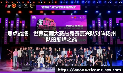 焦点战报：世界街舞大赛热身赛嘉兴队对阵扬州队的巅峰之战