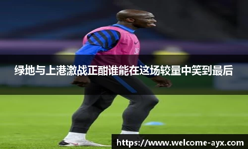 绿地与上港激战正酣谁能在这场较量中笑到最后