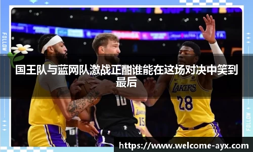 国王队与蓝网队激战正酣谁能在这场对决中笑到最后